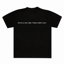 Load image into Gallery viewer, VTB - PEOPLE DIED &amp; THINGS EXPLODED T-SHIRT
